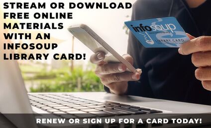 Stream or download free online materials with an InfoSoup library card! Renew or sign up for a card today!
