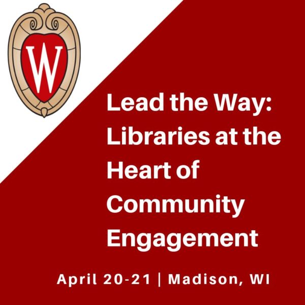 Lead the Way: Libraries at the Heart of Community Engagement - April 20-21, Madison, WI