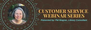 Customer Service Webinar Series presented by Pat Wagner, Library Consultant