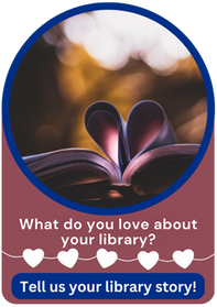 What do you love about your library? Tell us your library story by filling out this form.